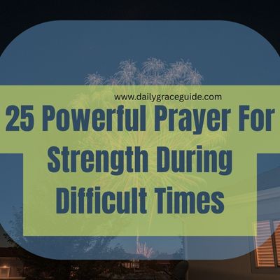 25 Powerful Prayer For Strength During Difficult Times