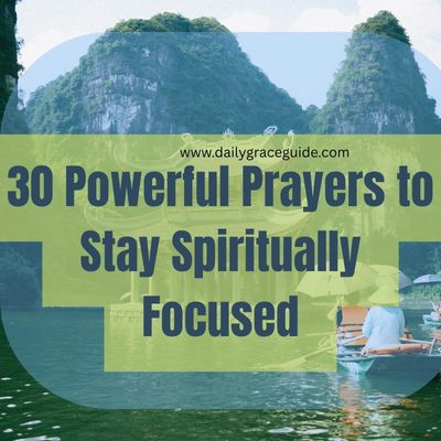 30 Powerful Prayers to Stay Spiritually Focused
